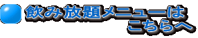 飲み放題メニューは 　　　　　　　　こちらへ